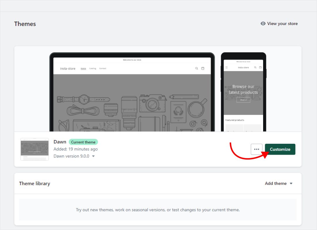 Go to Online Store → Themes and click Customize on the live theme (newer admin screens label it Edit theme ).